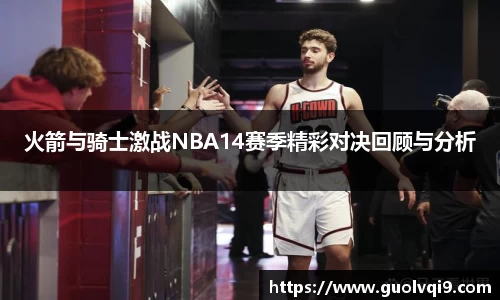 火箭与骑士激战NBA14赛季精彩对决回顾与分析